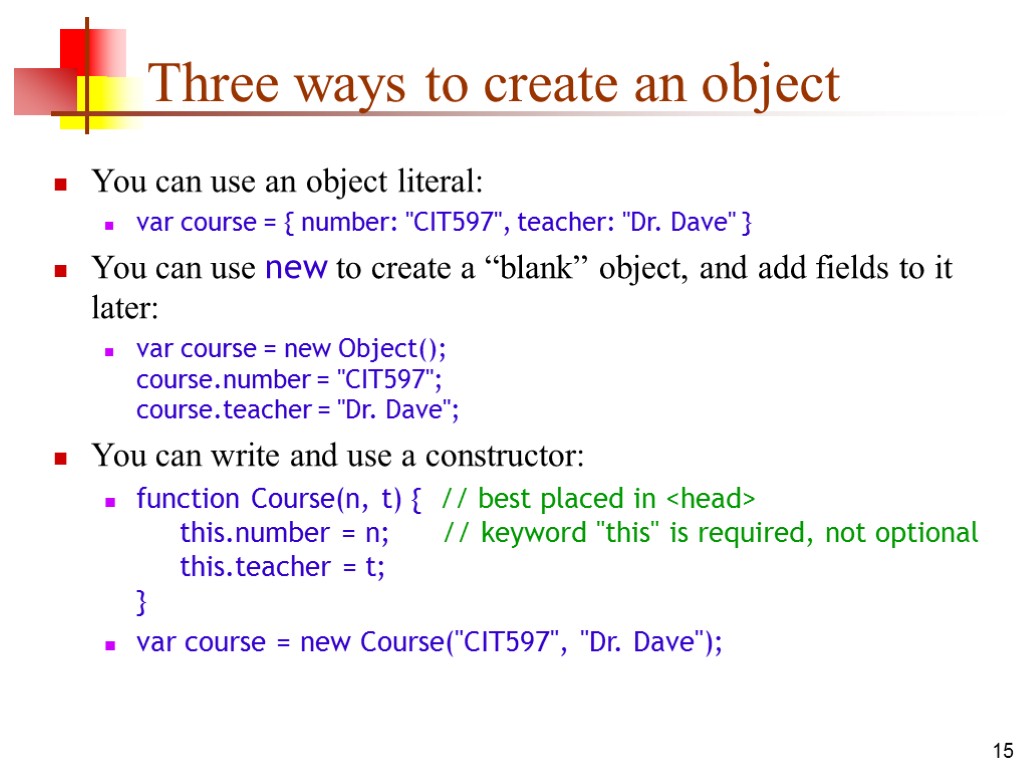 15 Three ways to create an object You can use an object literal: var